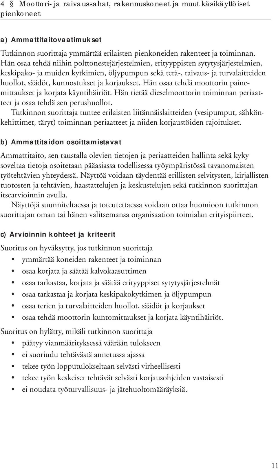 korjaukset. Hän osaa tehdä moottorin painemittaukset ja korjata käyntihäiriöt. Hän tietää dieselmoottorin toiminnan periaatteet ja osaa tehdä sen perushuollot.