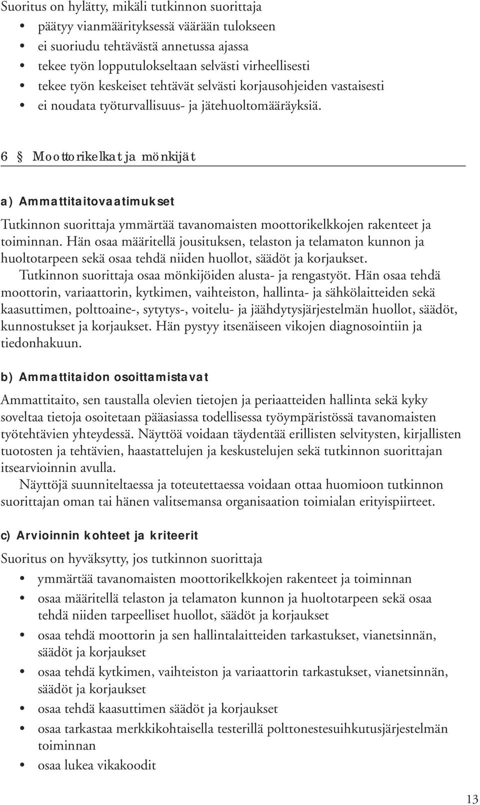 6 Moottorikelkat ja mönkijät Tutkinnon suorittaja ymmärtää tavanomaisten moottorikelkkojen rakenteet ja toiminnan.