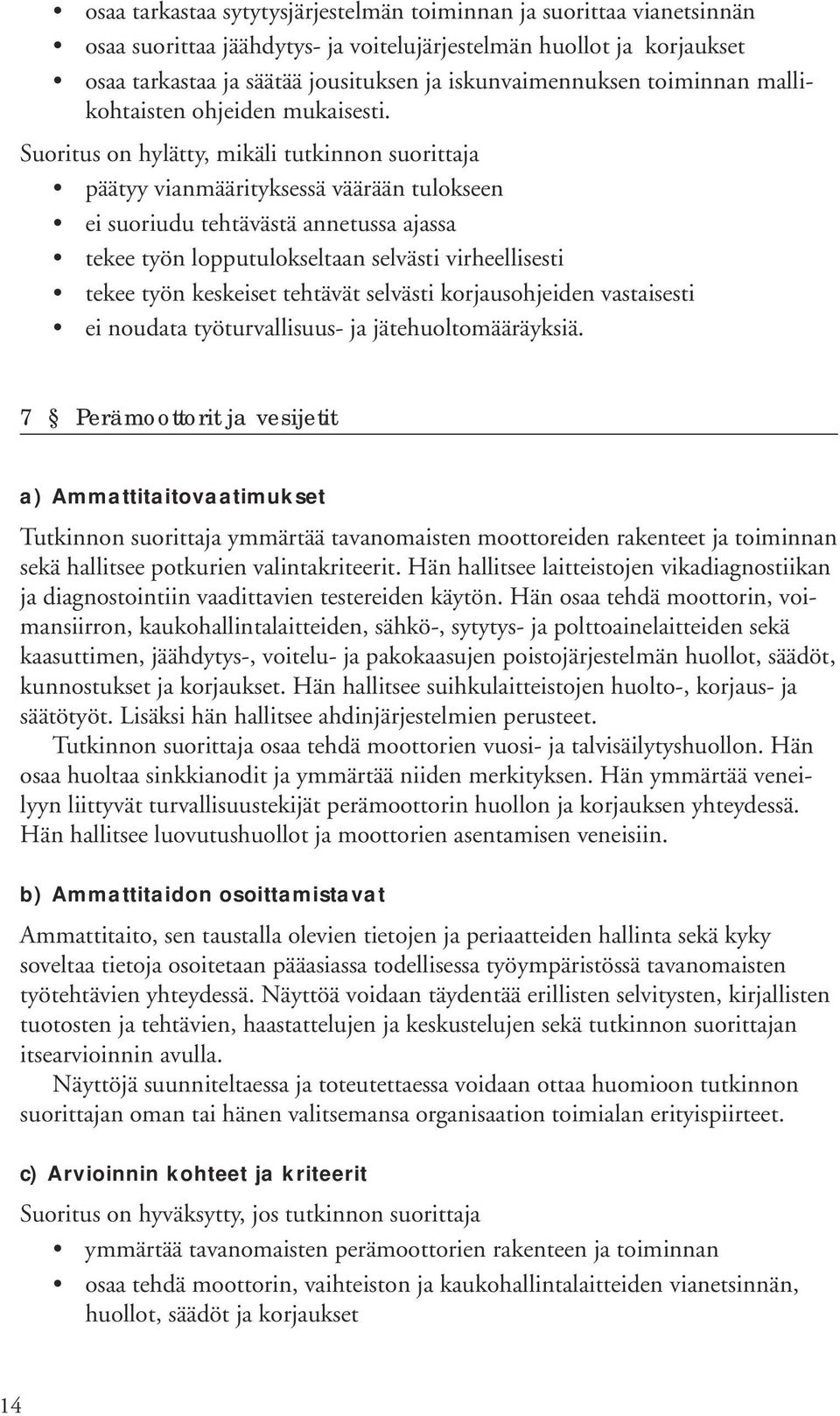 Suoritus on hylätty, mikäli tutkinnon suorittaja päätyy vianmäärityksessä väärään tulokseen ei suoriudu tehtävästä annetussa ajassa tekee työn lopputulokseltaan selvästi virheellisesti tekee työn