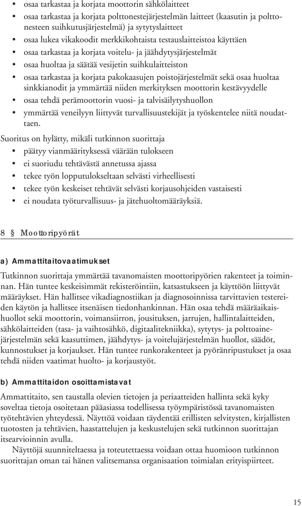 poistojärjestelmät sekä osaa huoltaa sinkkianodit ja ymmärtää niiden merkityksen moottorin kestävyydelle osaa tehdä perämoottorin vuosi- ja talvisäilytyshuollon ymmärtää veneilyyn liittyvät