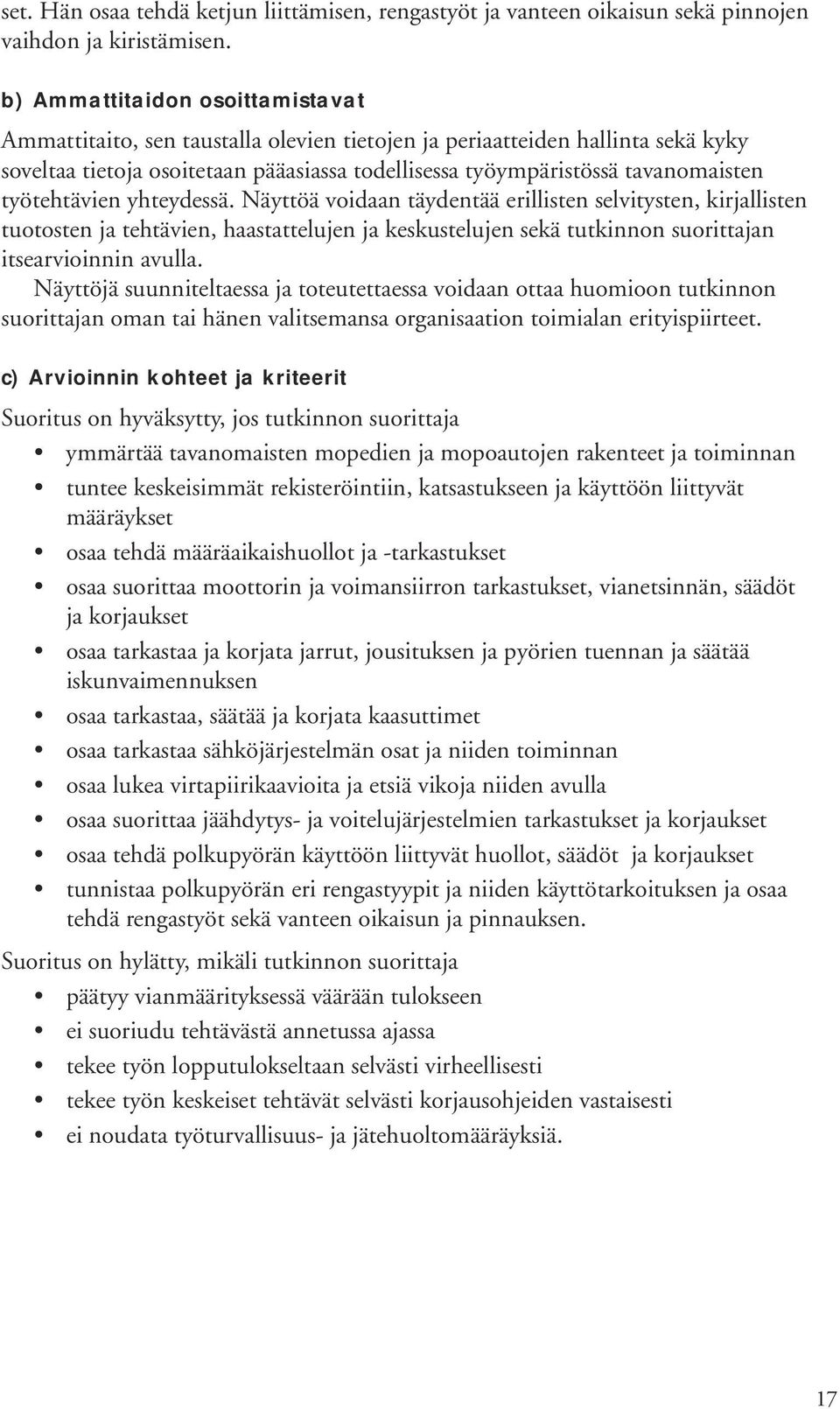 Näyttöä voidaan täydentää erillisten selvitysten, kirjallisten tuotosten ja tehtävien, haastattelujen ja keskustelujen sekä tutkinnon suorittajan itsearvioinnin avulla.