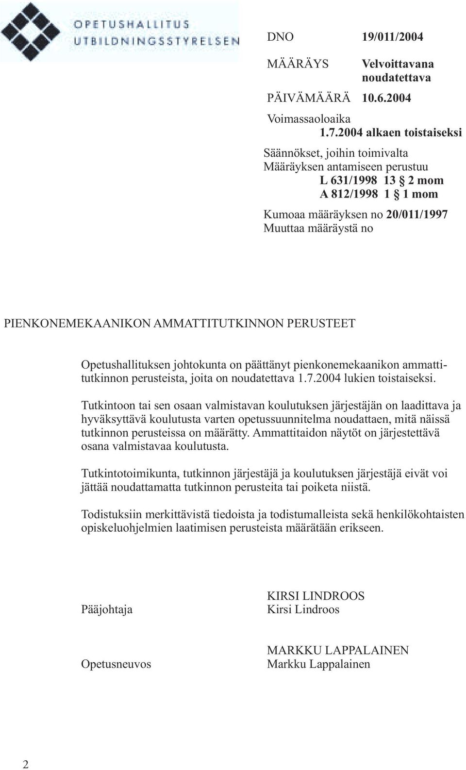 AMMATTITUTKINNON PERUSTEET Opetushallituksen johtokunta on päättänyt pienkonemekaanikon ammattitutkinnon perusteista, joita on noudatettava 1.7.2004 lukien toistaiseksi.