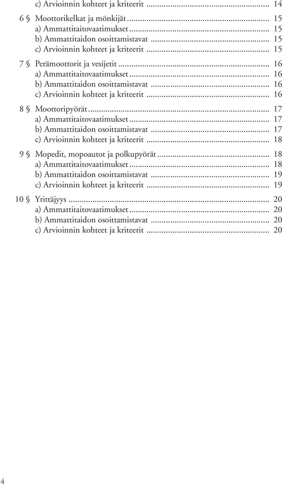 .. 17... 17 c) Arvioinnin kohteet ja kriteerit... 18 9 Mopedit, mopoautot ja polkupyörät... 18... 18... 19 c) Arvioinnin kohteet ja kriteerit.