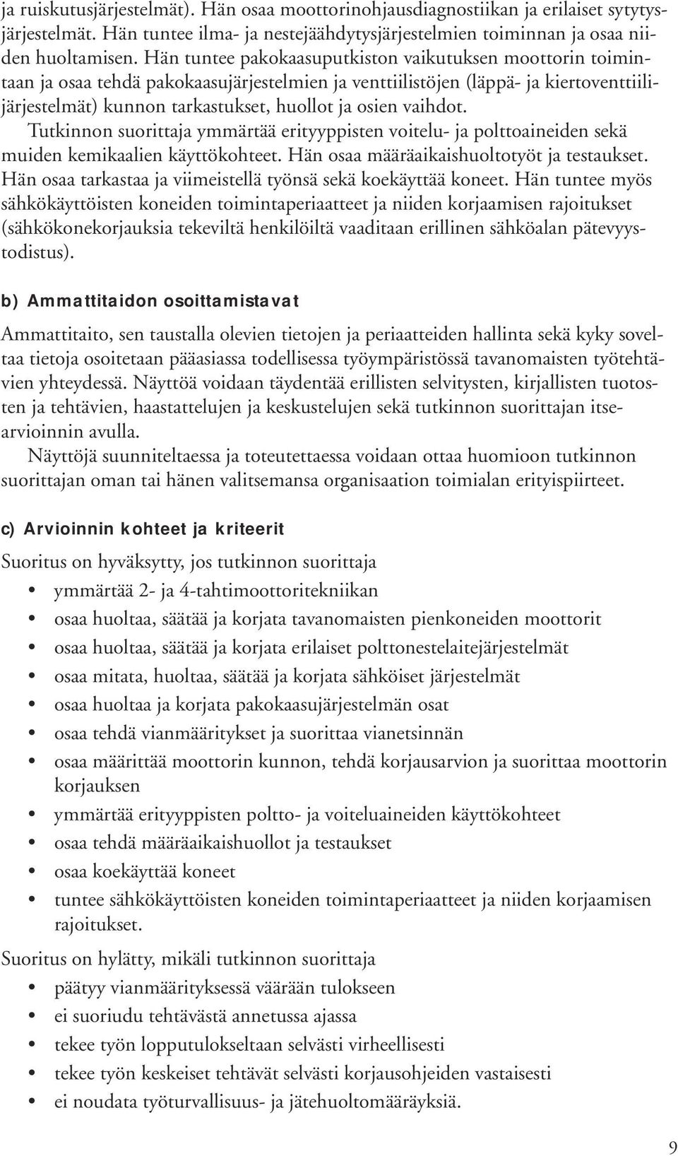 vaihdot. Tutkinnon suorittaja ymmärtää erityyppisten voitelu- ja polttoaineiden sekä muiden kemikaalien käyttökohteet. Hän osaa määräaikaishuoltotyöt ja testaukset.