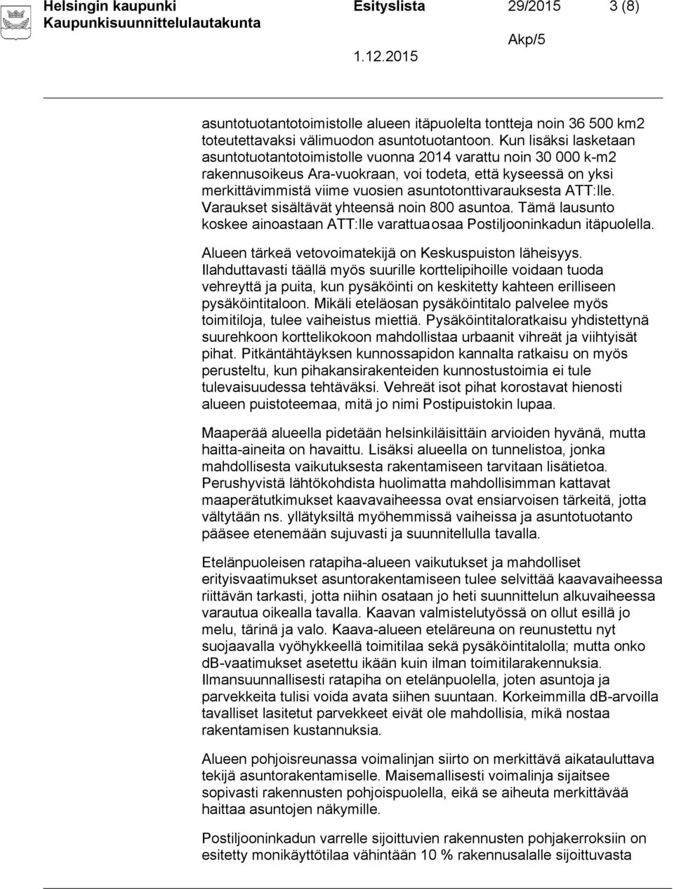 asuntotonttivarauksesta ATT:lle. Varaukset sisältävät yhteensä noin 800 asuntoa. Tämä lausunto koskee ainoastaan ATT:lle varattua osaa Postiljooninkadun itäpuolella.