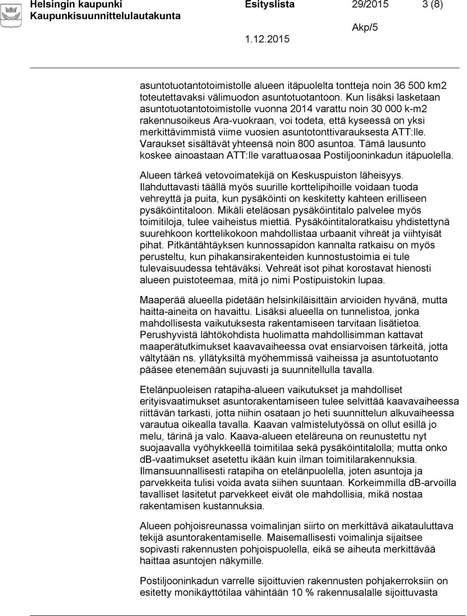 asuntotonttivarauksesta ATT:lle. Varaukset sisältävät yhteensä noin 800 asuntoa. Tämä lausunto koskee ainoastaan ATT:lle varattua osaa Postiljooninkadun itäpuolella.