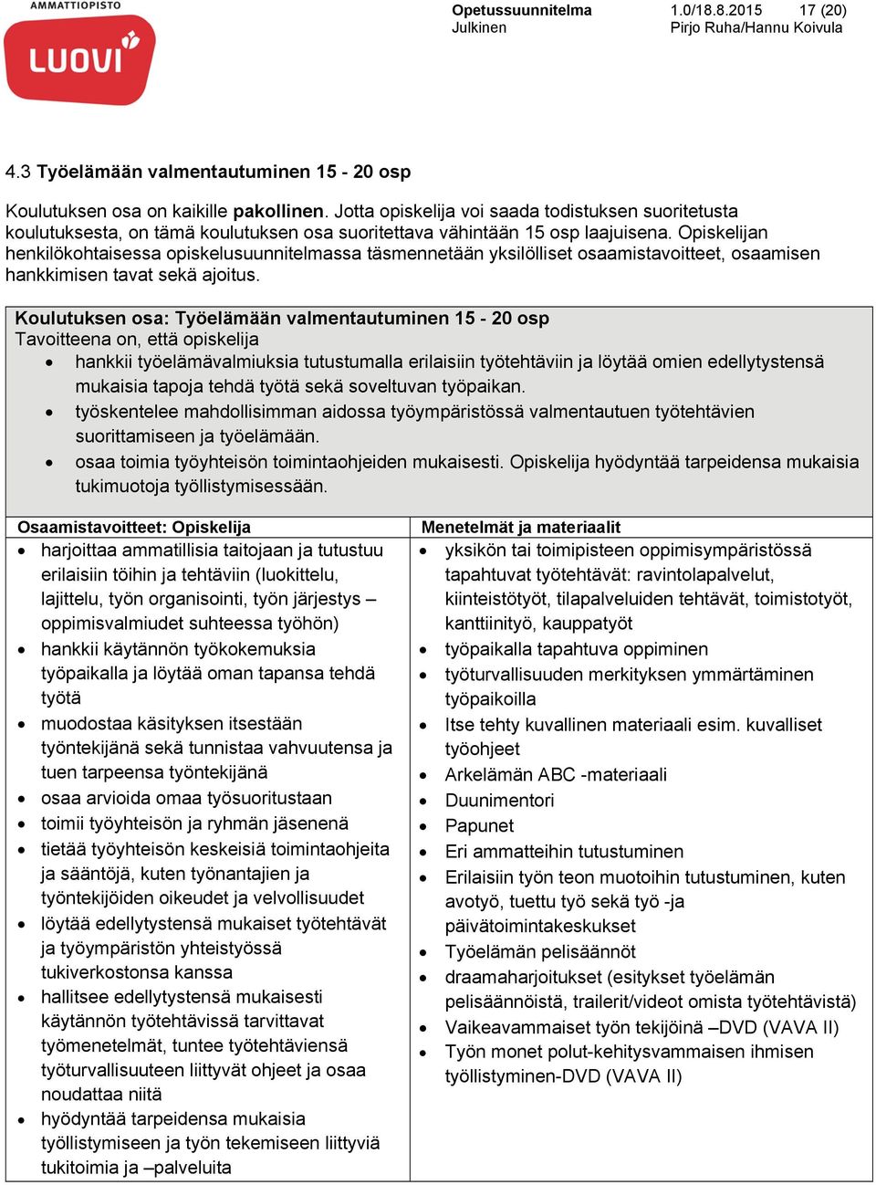 Opiskelijan henkilökohtaisessa opiskelusuunnitelmassa täsmennetään yksilölliset osaamistavoitteet, osaamisen hankkimisen tavat sekä ajoitus.