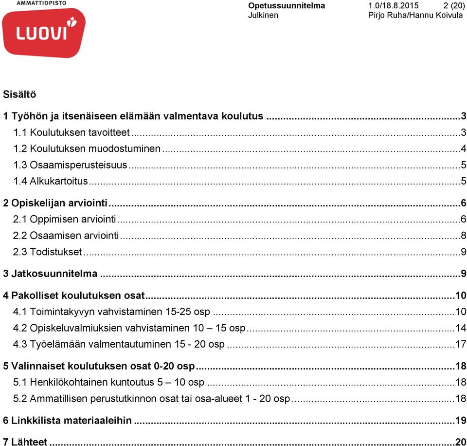 ..9 4 Pakolliset koulutuksen osat...10 4.1 Toimintakyvyn vahvistaminen 15-25 osp...10 4.2 Opiskeluvalmiuksien vahvistaminen 10 15 osp...14 4.3 Työelämään valmentautuminen 15-20 osp.