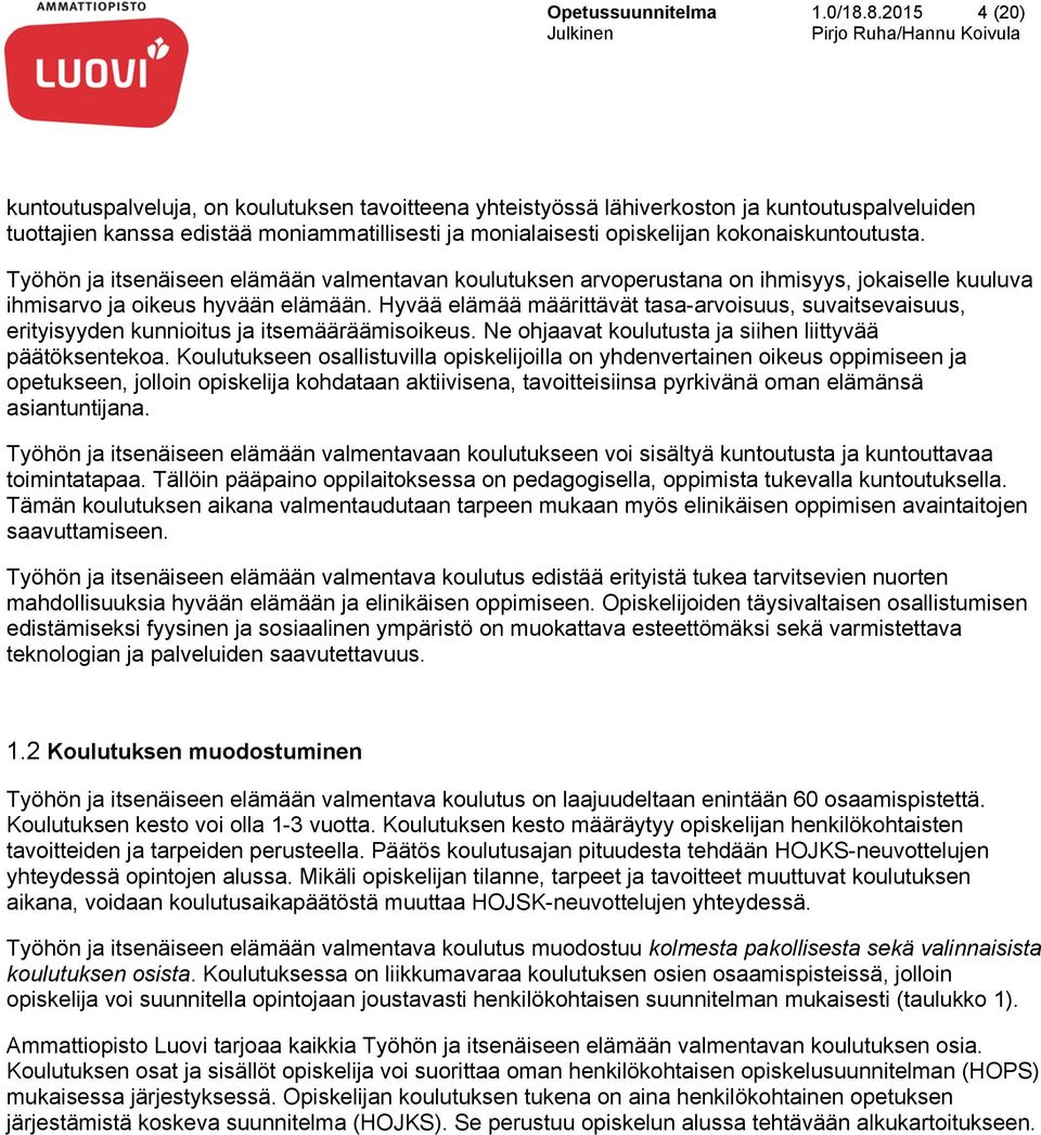 kokonaiskuntoutusta. Työhön ja itsenäiseen elämään valmentavan koulutuksen arvoperustana on ihmisyys, jokaiselle kuuluva ihmisarvo ja oikeus hyvään elämään.