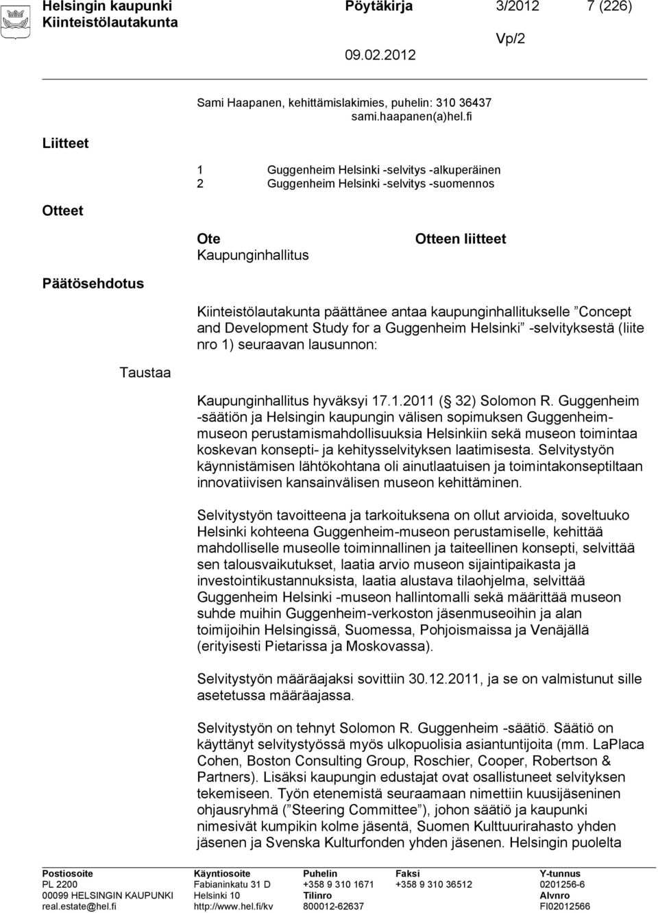 Development Study for a Guggenheim Helsinki -selvityksestä (liite nro 1) seuraavan lausunnon: Taustaa Kaupunginhallitus hyväksyi 17.1.2011 ( 32) Solomon R.