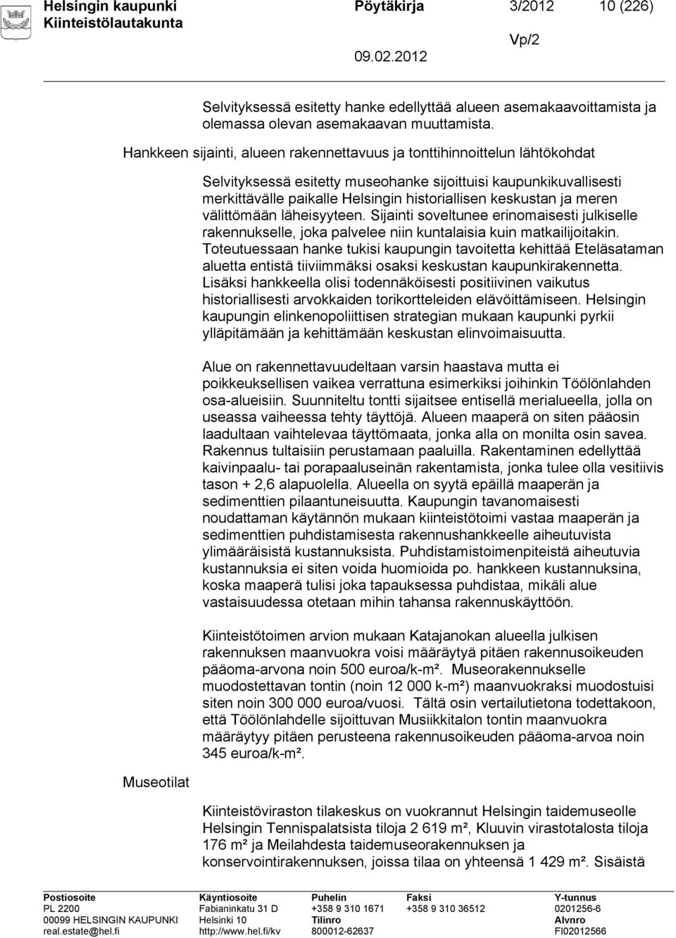 historiallisen keskustan ja meren välittömään läheisyyteen. Sijainti soveltunee erinomaisesti julkiselle rakennukselle, joka palvelee niin kuntalaisia kuin matkailijoitakin.