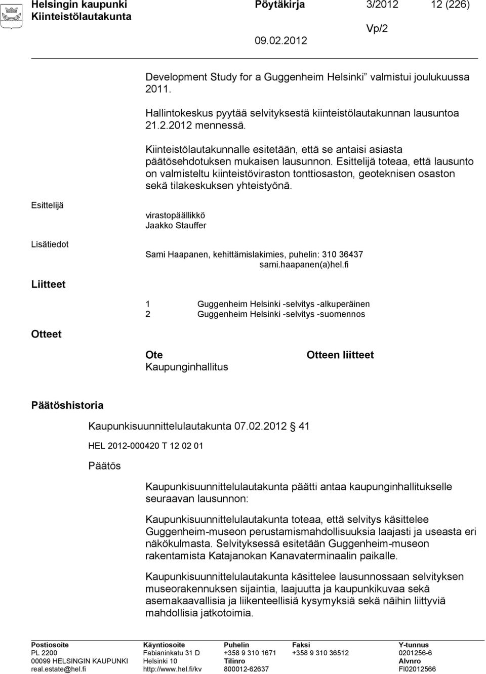 Esittelijä toteaa, että lausunto on valmisteltu kiinteistöviraston tonttiosaston, geoteknisen osaston sekä tilakeskuksen yhteistyönä.