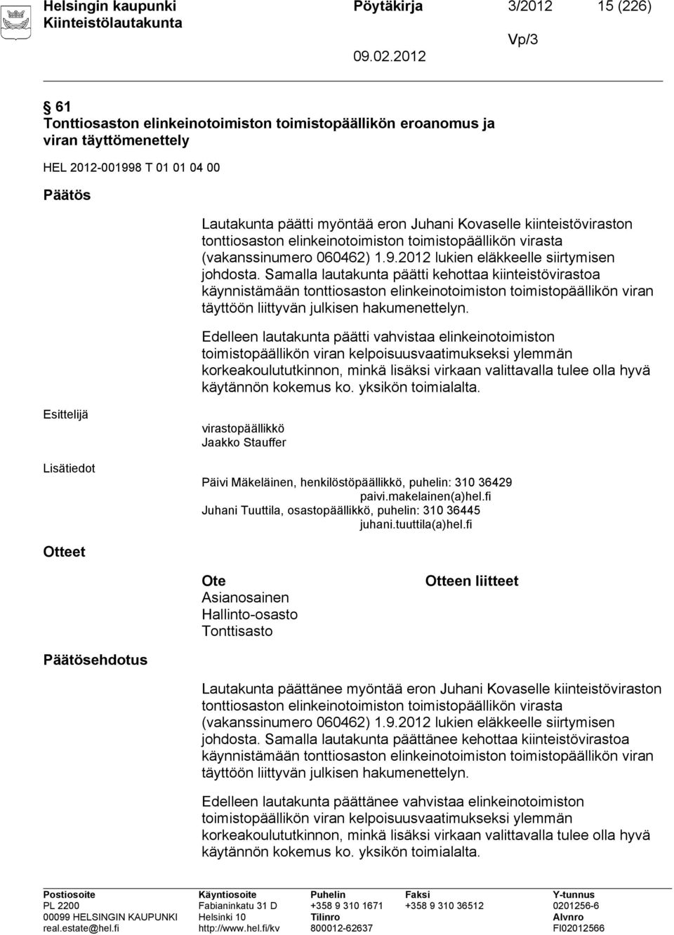 Samalla lautakunta päätti kehottaa kiinteistövirastoa käynnistämään tonttiosaston elinkeinotoimiston toimistopäällikön viran täyttöön liittyvän julkisen hakumenettelyn.