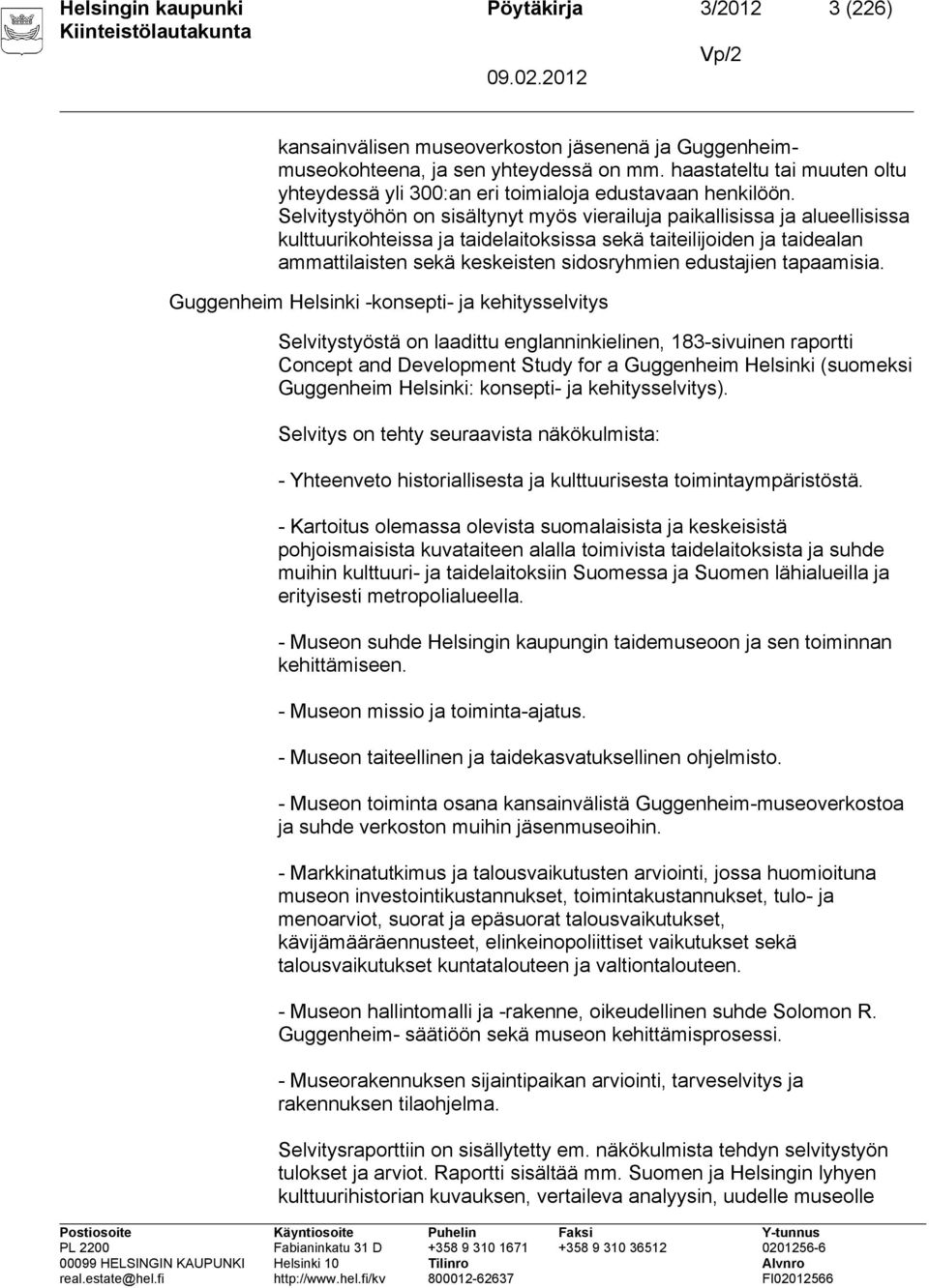 Selvitystyöhön on sisältynyt myös vierailuja paikallisissa ja alueellisissa kulttuurikohteissa ja taidelaitoksissa sekä taiteilijoiden ja taidealan ammattilaisten sekä keskeisten sidosryhmien