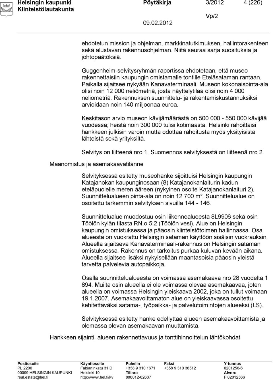 Paikalla sijaitsee nykyään Kanavaterminaali. Museon kokonaispinta-ala olisi noin 12 000 neliömetriä, josta näyttelytilaa olisi noin 4 000 neliömetriä.