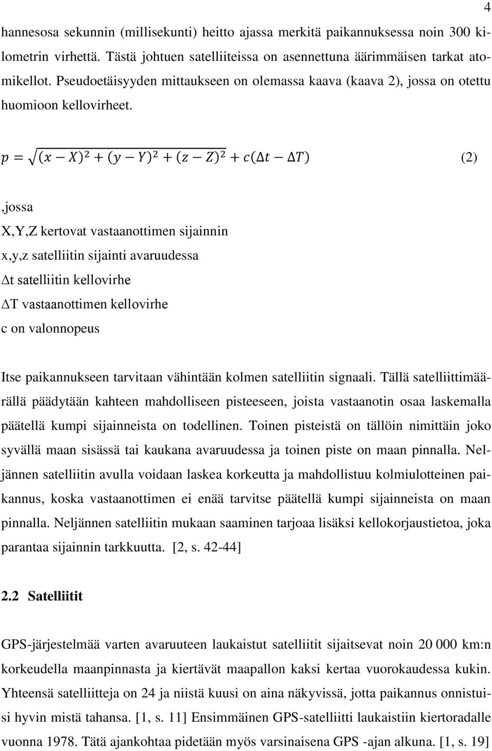 (2),jossa X,Y,Z kertovat vastaanottimen sijainnin x,y,z satelliitin sijainti avaruudessa t satelliitin kellovirhe T vastaanottimen kellovirhe c on valonnopeus Itse paikannukseen tarvitaan vähintään