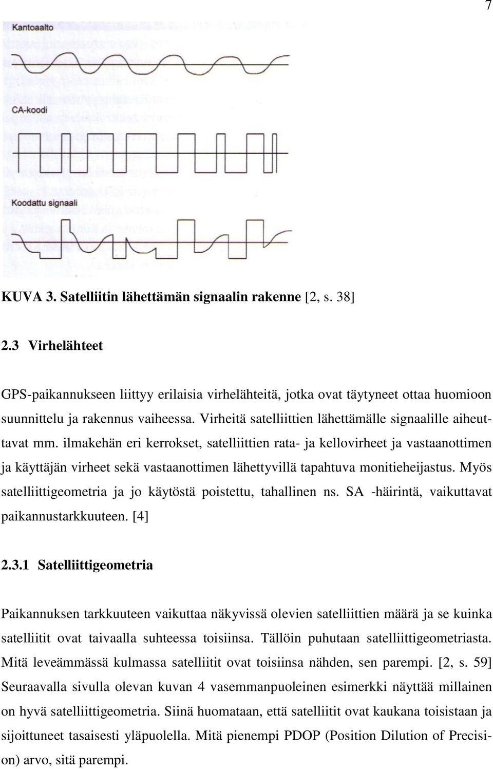 ilmakehän eri kerrokset, satelliittien rata- ja kellovirheet ja vastaanottimen ja käyttäjän virheet sekä vastaanottimen lähettyvillä tapahtuva monitieheijastus.