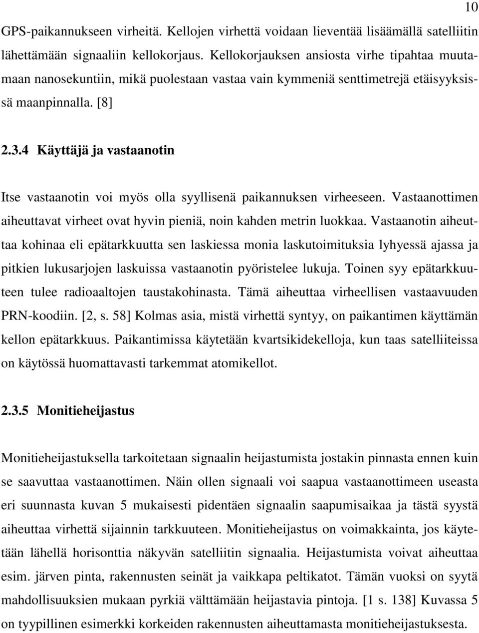 4 Käyttäjä ja vastaanotin Itse vastaanotin voi myös olla syyllisenä paikannuksen virheeseen. Vastaanottimen aiheuttavat virheet ovat hyvin pieniä, noin kahden metrin luokkaa.