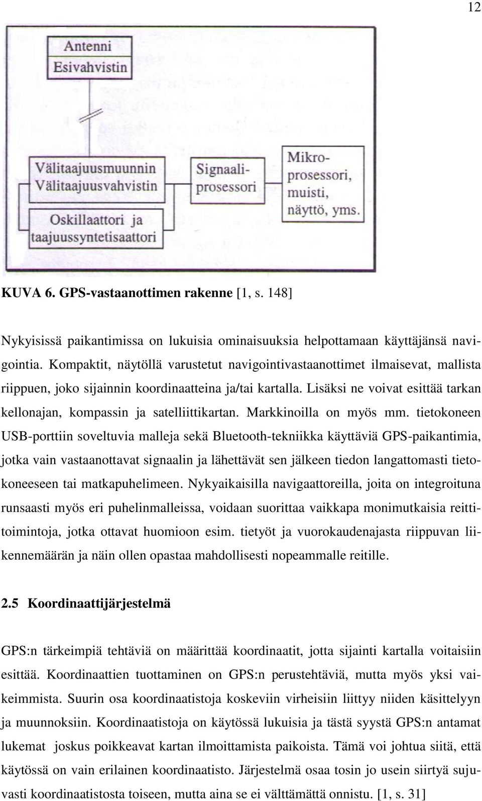 Lisäksi ne voivat esittää tarkan kellonajan, kompassin ja satelliittikartan. Markkinoilla on myös mm.