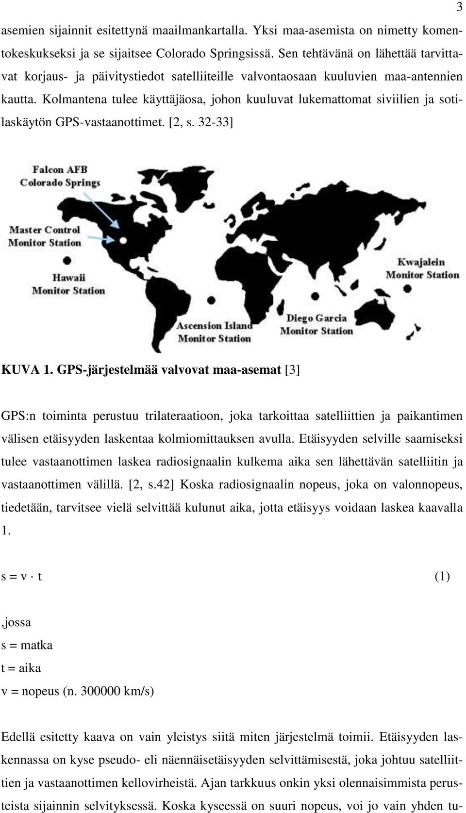 Kolmantena tulee käyttäjäosa, johon kuuluvat lukemattomat siviilien ja sotilaskäytön GPS-vastaanottimet. [2, s. 32-33] KUVA 1.