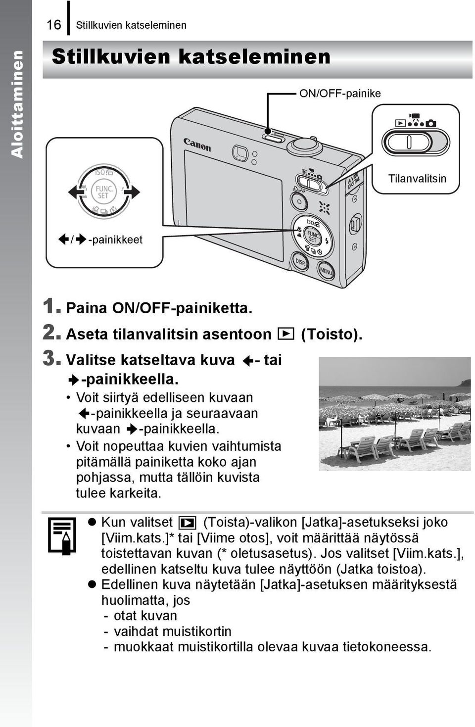 Voit nopeuttaa kuvien vaihtumista pitämällä painiketta koko ajan pohjassa, mutta tällöin kuvista tulee karkeita. Kun valitset (Toista)-valikon [Jatka]-asetukseksi joko [Viim.kats.