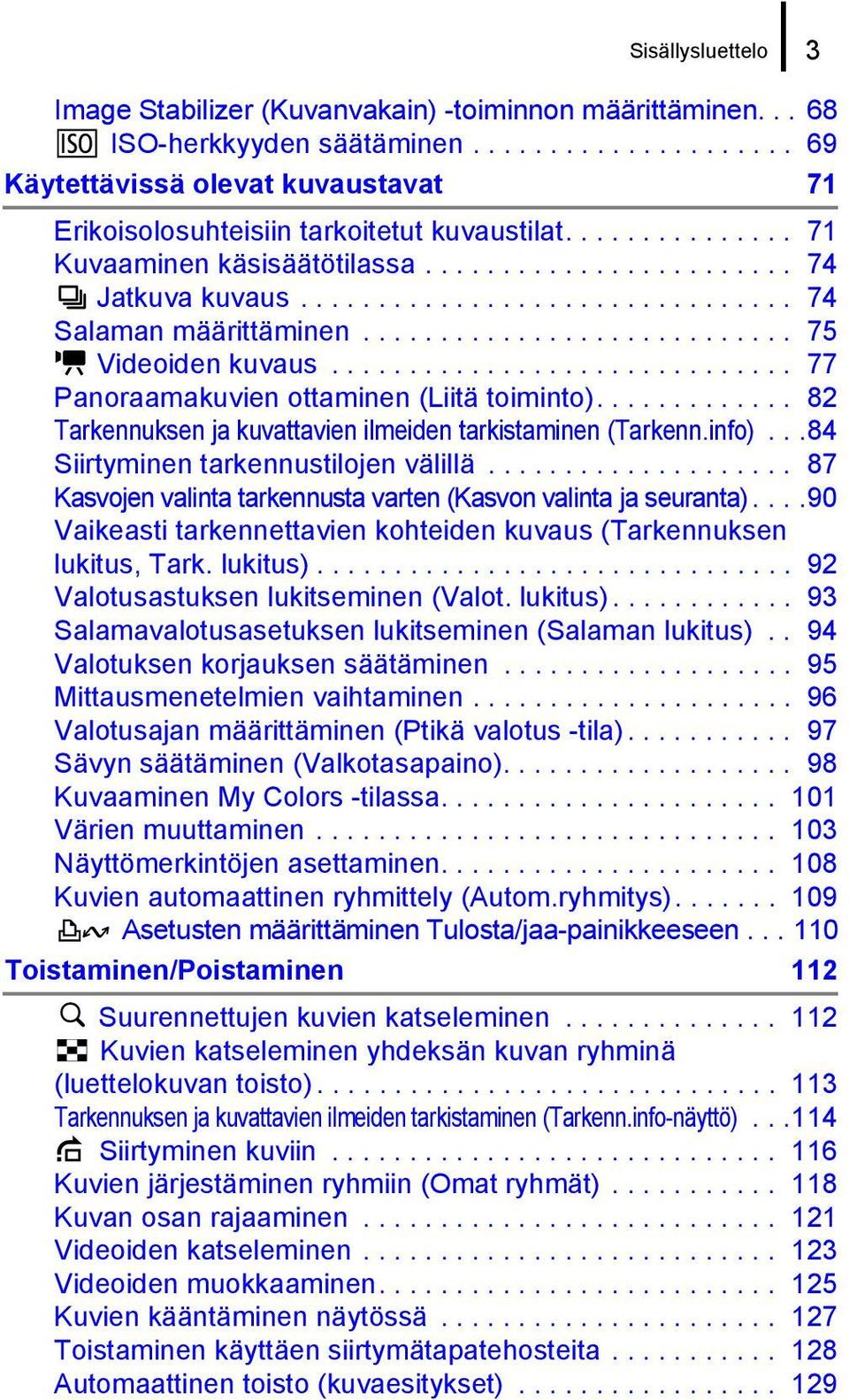 ............................. 77 Panoraamakuvien ottaminen (Liitä toiminto)............. 82 Tarkennuksen ja kuvattavien ilmeiden tarkistaminen (Tarkenn.info)...84 Siirtyminen tarkennustilojen välillä.