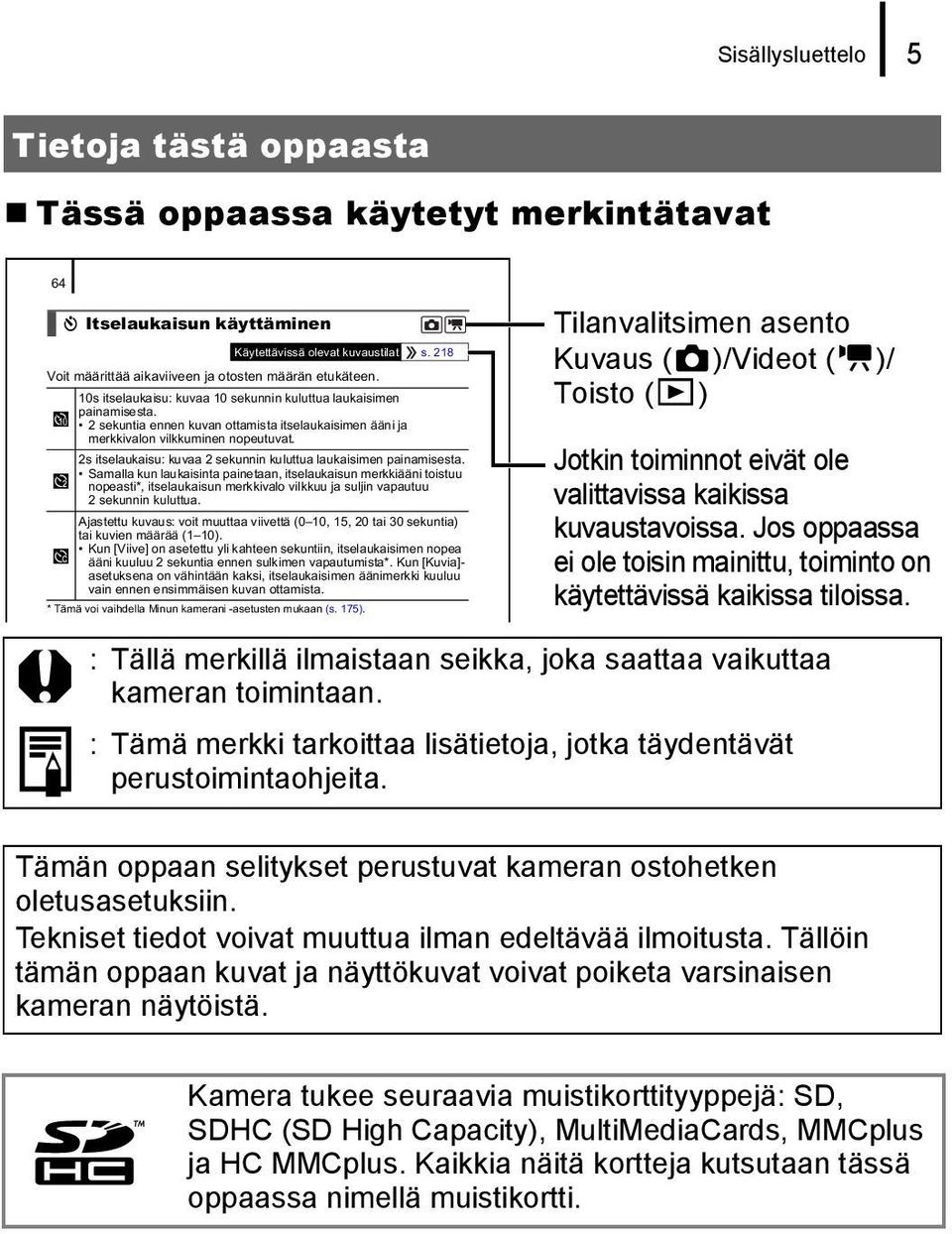 2 sekuntia ennen kuvan ottamista itselaukaisimen ääni ja merkkivalon vilkkuminen nopeutuvat. 2s itselaukaisu: kuvaa 2 sekunnin kuluttua laukaisimen painamisesta.