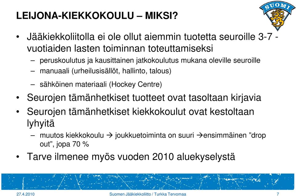 jatkokoulutus mukana oleville seuroille manuaali (urheilusisällöt, hallinto, talous) sähköinen materiaali (Hockey Centre) Seurojen