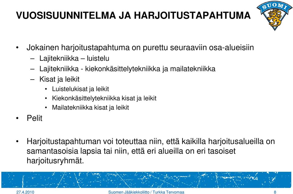 Kiekonkäsittelytekniikka kisat ja leikit Mailatekniikka kisat ja leikit Harjoitustapahtuman voi toteuttaa niin, että kaikilla