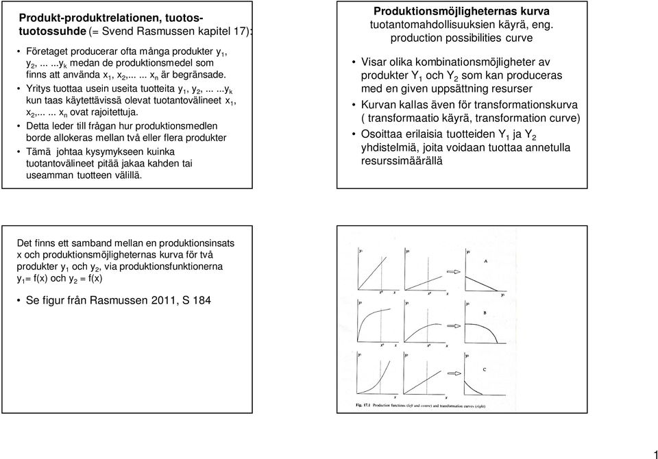 Detta leder till frågan hur produktionsmedlen borde allokeras mellan två eller flera produkter Tämä johtaa kysymykseen kuinka tuotantovälineet pitää jakaa kahden tai useamman tuotteen välillä.
