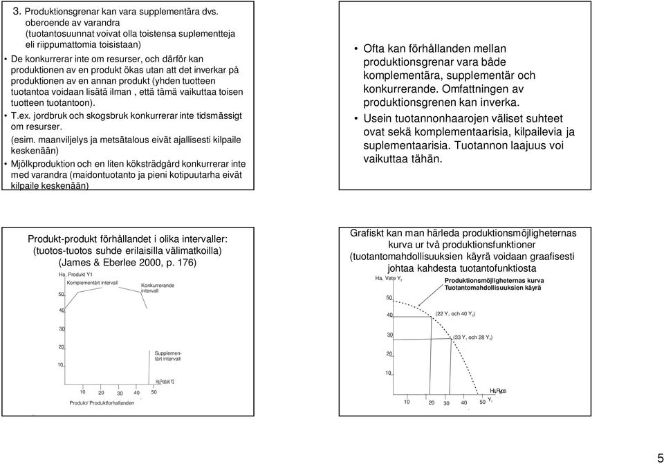 inverkar på produktionen av en annan produkt (yhden tuotteen tuotantoa voidaan lisätä ilman, että tämä vaikuttaa toisen tuotteen tuotantoon). T.ex.