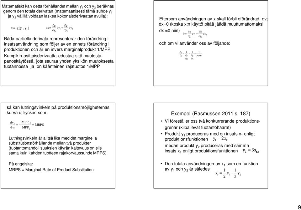 Kumpikin osittaisderivaatta edustaa sitä muutosta panoskäytössä, jota seuraa yhden yksikön muutoksesta tuotannossa ja on käänteinen rajatuotos /MPP Eftersom användningen av x skall förbli oförändrad,