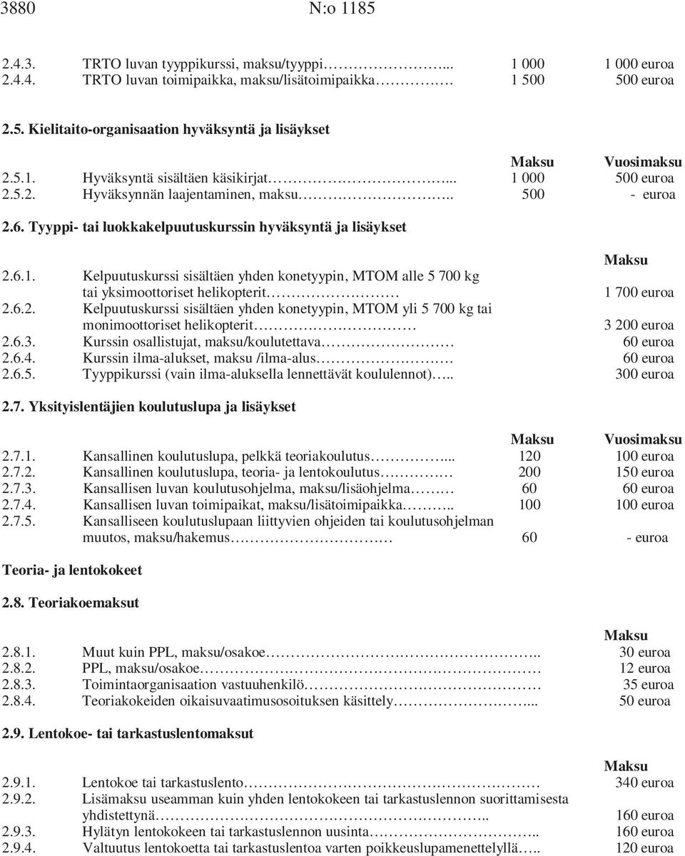 6.2. Kelpuutuskurssi sisältäen yhden konetyypin, MTOM yli 5 700 kg tai monimoottoriset helikopterit 3 200 euroa 2.6.3. Kurssin osallistujat, maksu/koulutettava 60 euroa 2.6.4.