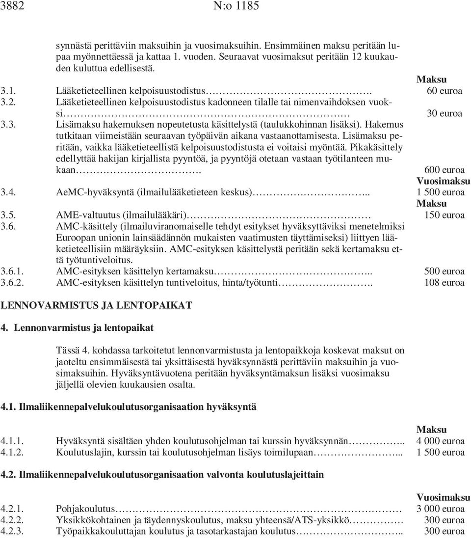 Hakemus tutkitaan viimeistään seuraavan työpäivän aikana vastaanottamisesta. Lisämaksu peritään, vaikka lääketieteellistä kelpoisuustodistusta ei voitaisi myöntää.