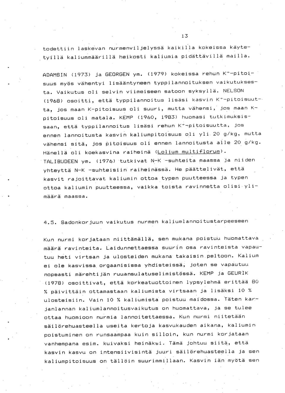 NELSON (1968) osoitti, että typpilannoitus lisäsi kasvin K-pitoisuutta, jos maan K-pitoisuus oli suuri, mutta vähensi, jos maan K-' pitoisuus oli matala.