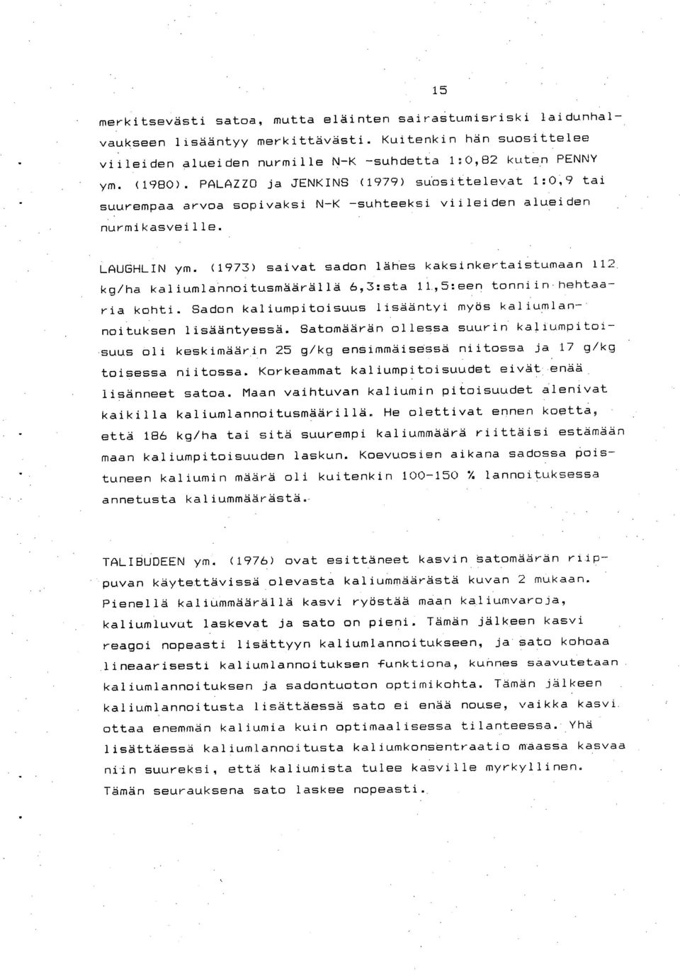 (1973) saivat sadon lähes kaksinkertaistumaan 112, kg/ha kaliumlannoitusmäärällä 6,3:sta 11,5:een tonniin.hehtaa - ria kohti. Sadon kaliumpitoisuus lisääntyi myös kaliumlan noituksen lisääntyessä.