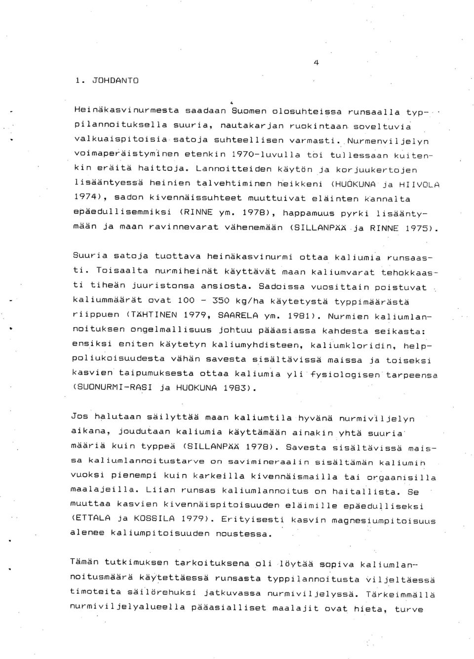 Lannoitteiden käytön ja korjuukertojen lisääntyessä heinien talvehtiminen heikkeni (HUOKUNA ja HIIVOLA 1974), sadon kivennäissuhteet muuttuivat eläinten kannalta epäedullisemmiksi (RINNE ym.