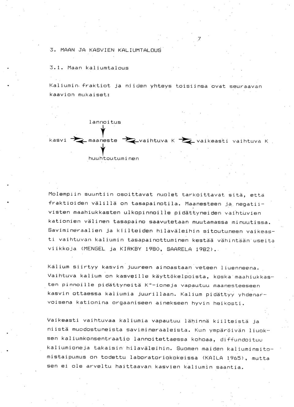 Savimineraalien ja kiilteiden hilaväleihin sitoutuneen vaikeasti vaihtuvan kaliumin tasapainottuminen kestää vähintään 'useita viikkoja (MENGEL ja KIRKBY 1980, SAARELA 1982).