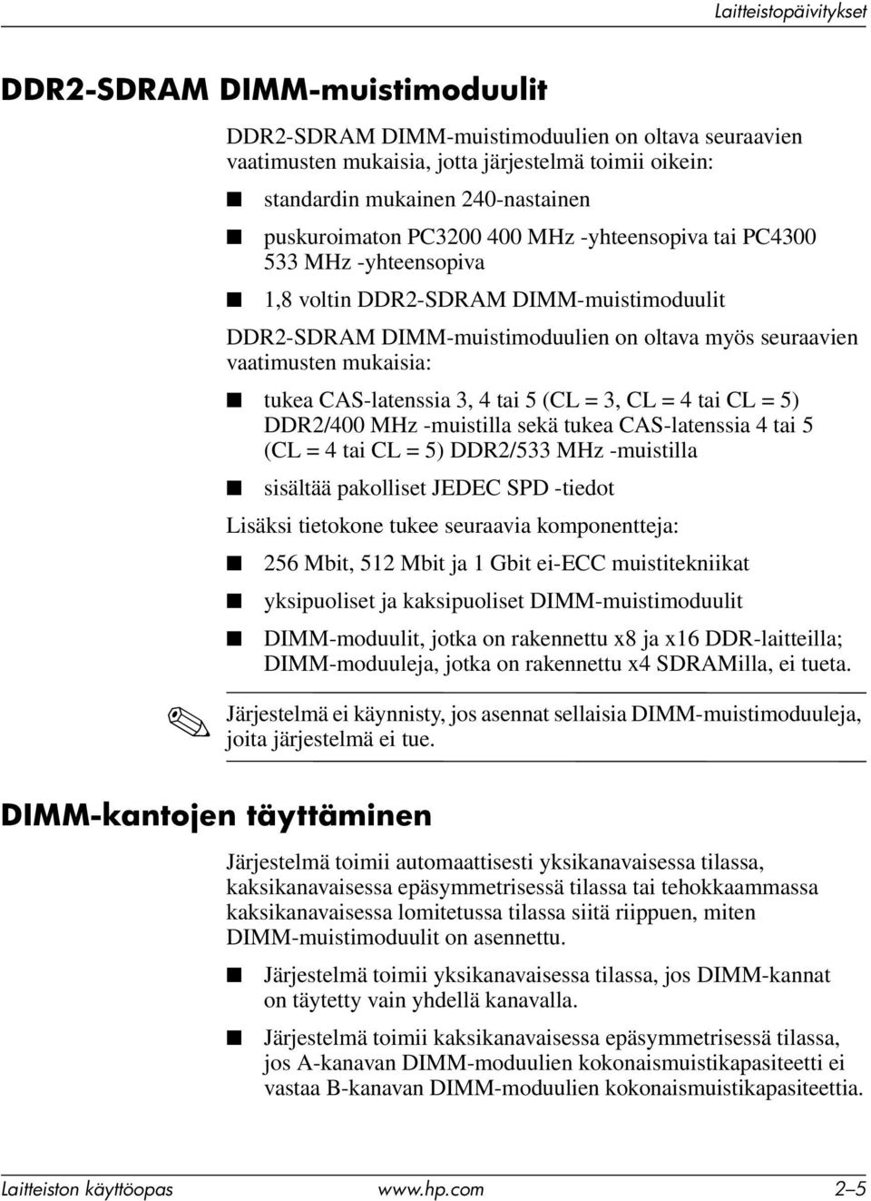 vaatimusten mukaisia: tukea CAS-latenssia 3, 4 tai 5 (CL = 3, CL = 4 tai CL = 5) DDR2/400 MHz -muistilla sekä tukea CAS-latenssia 4 tai 5 (CL = 4 tai CL = 5) DDR2/533 MHz -muistilla sisältää