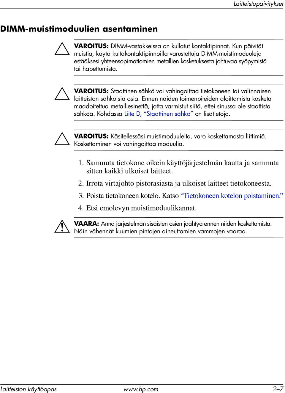 Staattinen sähkö voi vahingoittaa tietokoneen tai valinnaisen laitteiston sähköisiä osia.