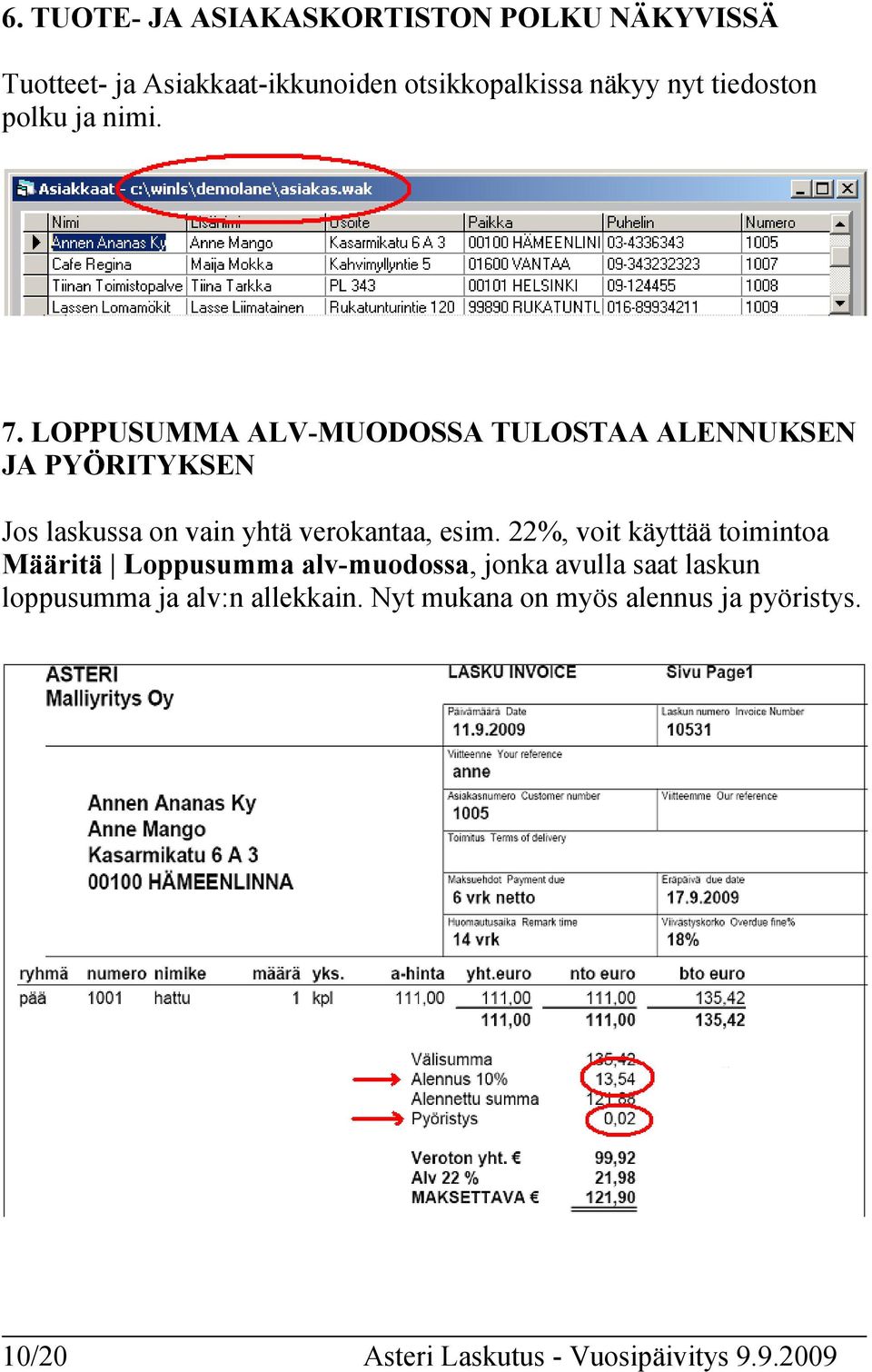 LOPPUSUMMA ALV-MUODOSSA TULOSTAA ALENNUKSEN JA PYÖRITYKSEN Jos laskussa on vain yhtä verokantaa, esim.