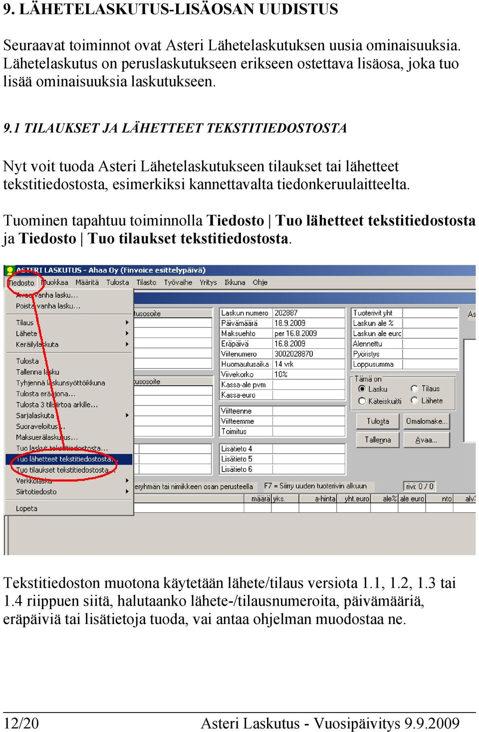 1 TILAUKSET JA LÄHETTEET TEKSTITIEDOSTOSTA Nyt voit tuoda Asteri Lähetelaskutukseen tilaukset tai lähetteet tekstitiedostosta, esimerkiksi kannettavalta tiedonkeruulaitteelta.