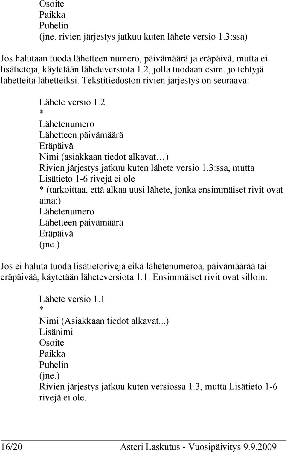 2 * Lähetenumero Lähetteen päivämäärä Eräpäivä Nimi (asiakkaan tiedot alkavat ) Rivien järjestys jatkuu kuten lähete versio 1.