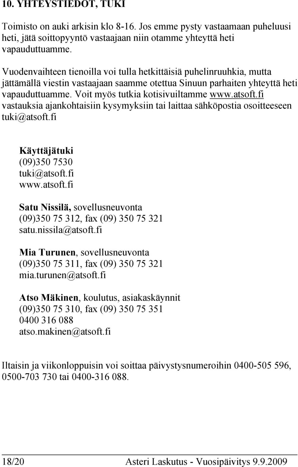 atsoft.fi vastauksia ajankohtaisiin kysymyksiin tai laittaa sähköpostia osoitteeseen tuki@atsoft.fi Käyttäjätuki (09)350 7530 tuki@atsoft.fi www.atsoft.fi Satu Nissilä, sovellusneuvonta (09)350 75 312, fax (09) 350 75 321 satu.