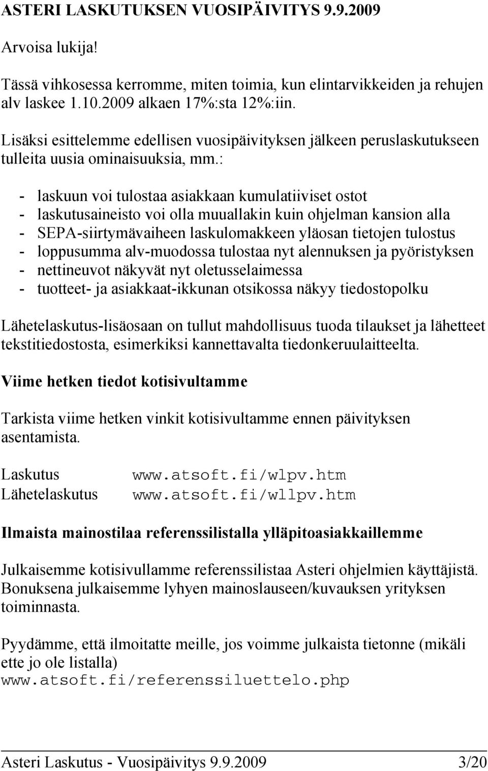 : - laskuun voi tulostaa asiakkaan kumulatiiviset ostot - laskutusaineisto voi olla muuallakin kuin ohjelman kansion alla - SEPA-siirtymävaiheen laskulomakkeen yläosan tietojen tulostus - loppusumma