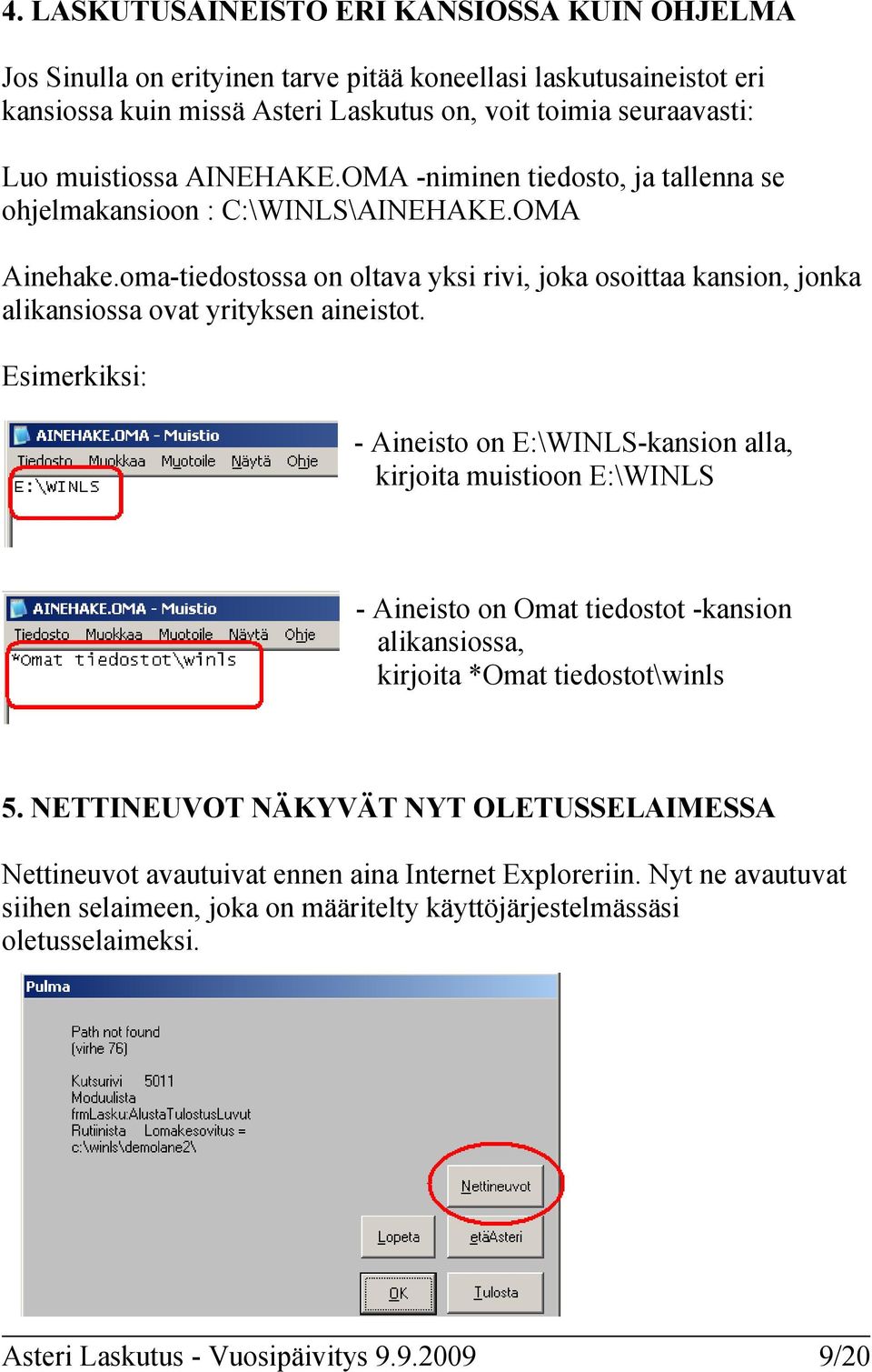 Esimerkiksi: - Aineisto on E:\WINLS-kansion alla, kirjoita muistioon E:\WINLS - Aineisto on Omat tiedostot -kansion alikansiossa, kirjoita *Omat tiedostot\winls 5.