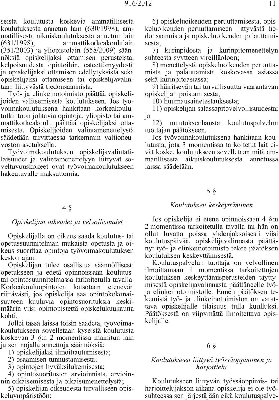 opiskelijavalintaan liittyvästä tiedonsaannista. Työ- ja elinkeinotoimisto päättää opiskelijoiden valitsemisesta koulutukseen.