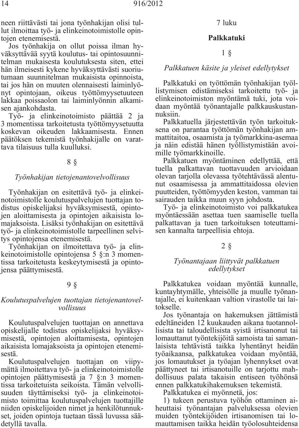 mukaisista opinnoista, tai jos hän on muuten olennaisesti laiminlyönyt opintojaan, oikeus työttömyysetuuteen lakkaa poissaolon tai laiminlyönnin alkamisen ajankohdasta.