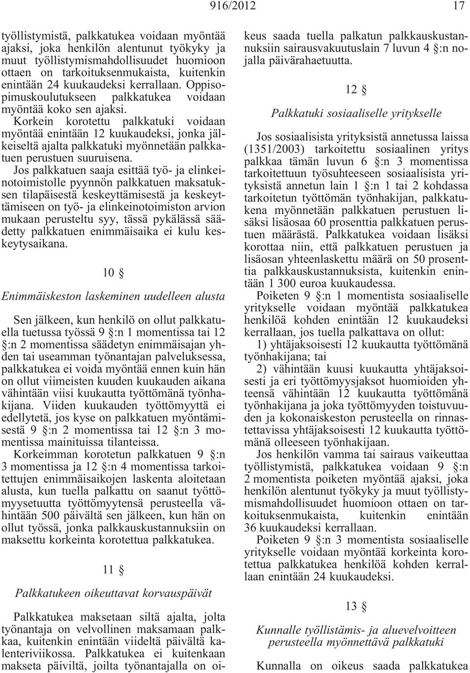 Korkein korotettu palkkatuki voidaan myöntää enintään 12 kuukaudeksi, jonka jälkeiseltä ajalta palkkatuki myönnetään palkkatuen perustuen suuruisena.