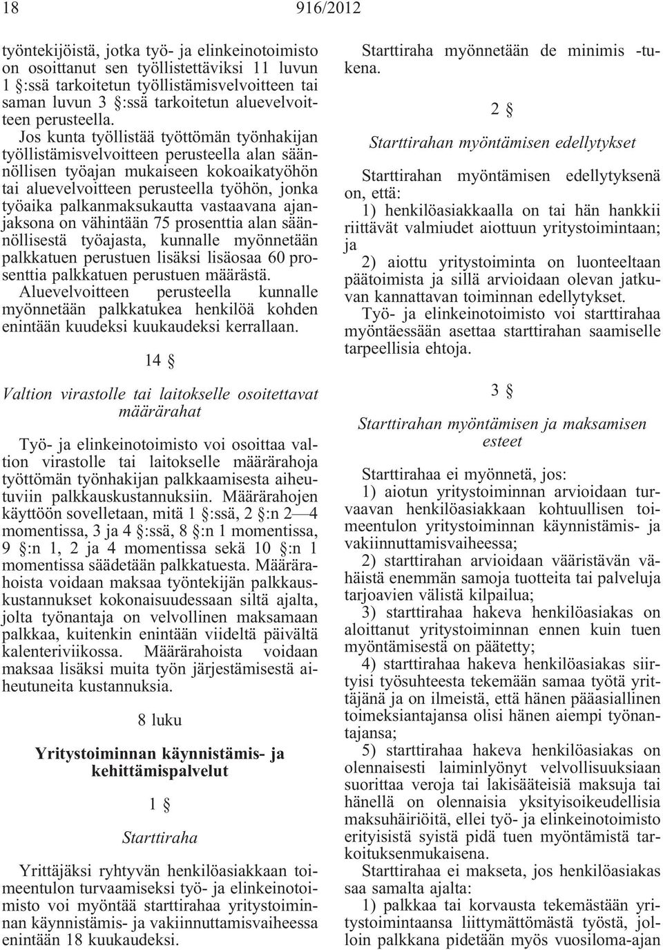 Jos kunta työllistää työttömän työnhakijan työllistämisvelvoitteen perusteella alan säännöllisen työajan mukaiseen kokoaikatyöhön tai aluevelvoitteen perusteella työhön, jonka työaika